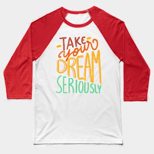 take your dream seriously Baseball T-Shirt